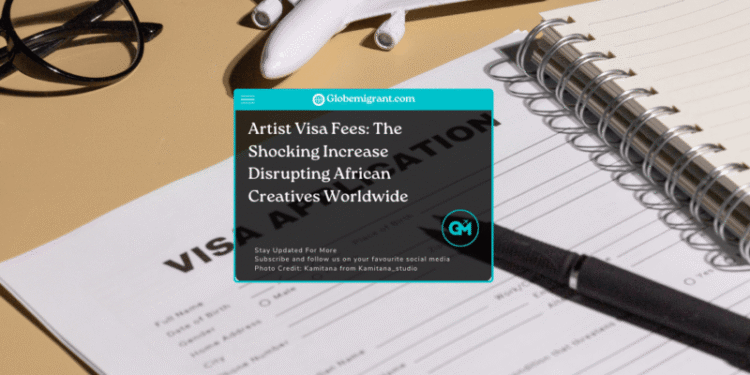 Artist Visa Fees: The Increase Disrupting African Creatives