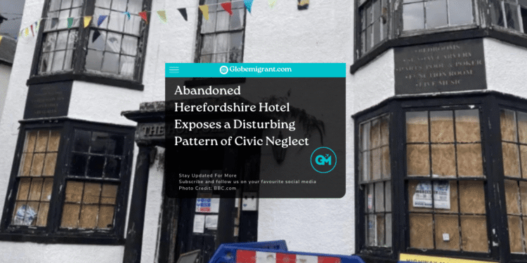 Abandoned Herefordshire Hotel Reveals Civic Neglect Pattern