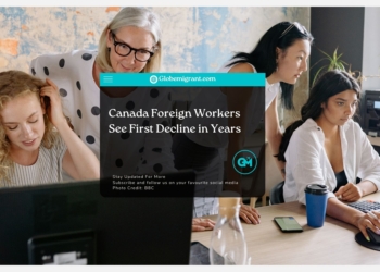 Canada Foreign Workers See First Decline in Years - Globemigrant-immigration-news