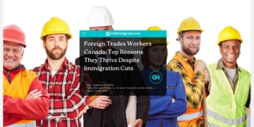 Foreign Trades Workers Canada: Top Reasons They Thrive Despite Immigration Cuts