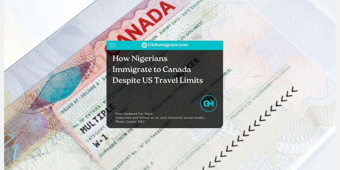 How Nigerians Immigrate to Canada Despite US Travel Limits