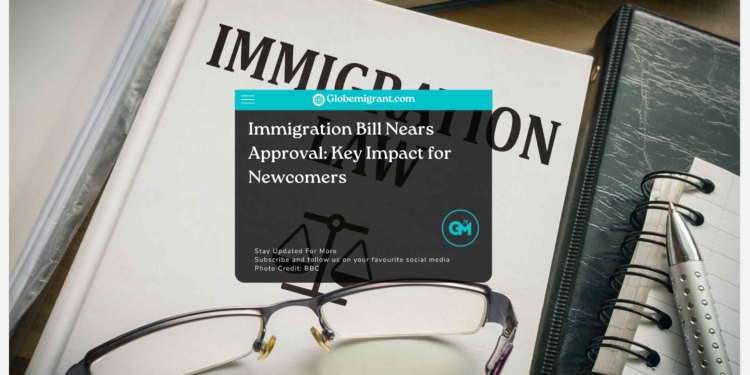 Immigration Bill Nears Approval: Key Impact for Newcomers
