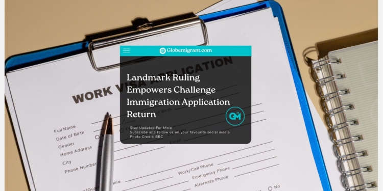 Landmark Ruling Empowers Challenge Immigration Application Return - Globemigrant-immigration-news