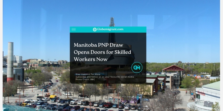 Manitoba PNP Draw Opens Doors for Skilled Workers Now - Globemigrant-immigration-news