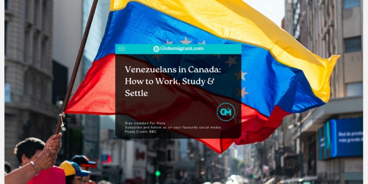 Venezuelans in Canada: How to Work, Study & Settle