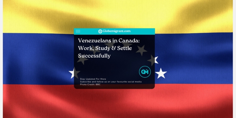 Venezuelans in Canada: Work, Study & Settle Successfully