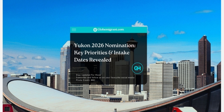 Yukon 2026 Nomination Key Priorities & Intake Dates Revealed - Globemigrant-immigration-news
