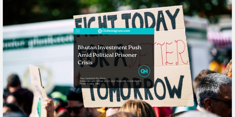 Bhutan Investment Push Amid Political Prisoner Crisis- Globemigrant-immigration-news