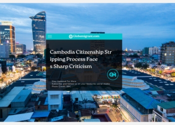 Cambodia Citizenship Stripping Process Faces Sharp Criticism- Globemigrant-immigration-news