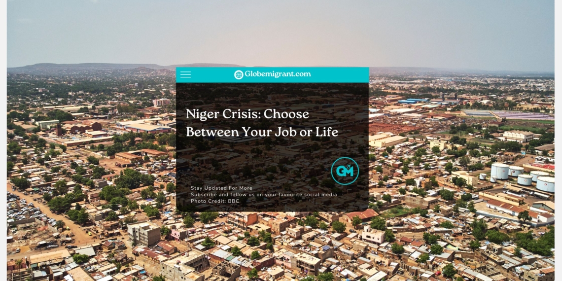 Niger Crisis Choose Between Your Job or Life - Globemigrant-immigration-news