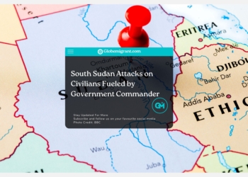 South Sudan Attacks on Civilians Fueled by Government Commander- Globemigrant-immigration-news