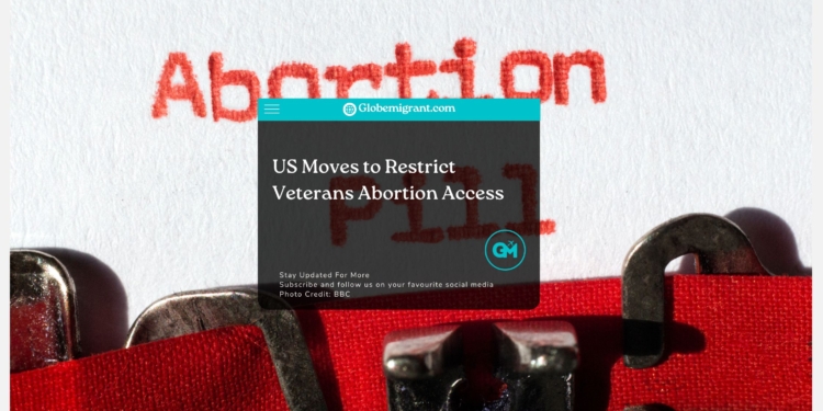 US Moves to Restrict Veterans Abortion Access - Globemigrant-immigration-news