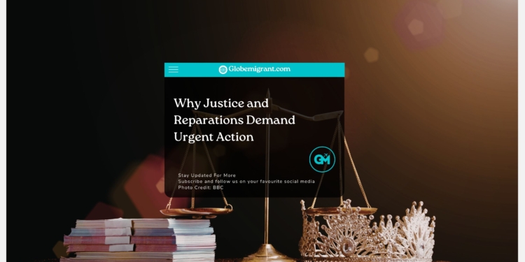 Why Justice and Reparations Demand Urgent Action -Globemigrant-immigration news