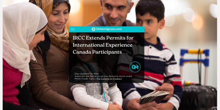 IRCC Extends Permits for International Experience Canada Participants